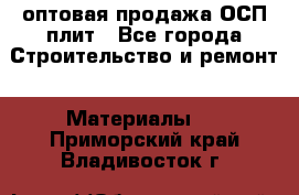 оптовая продажа ОСП плит - Все города Строительство и ремонт » Материалы   . Приморский край,Владивосток г.